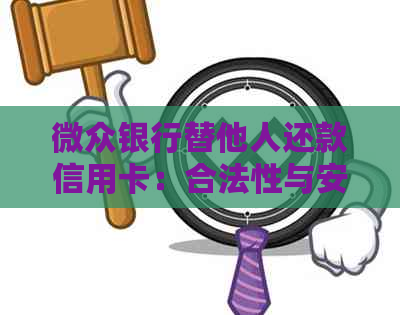 微众银行替他人还款信用卡：合法性与安全性的全面解析