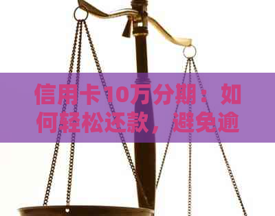 信用卡10万分期：如何轻松还款，避免逾期与高利息