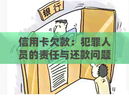 信用卡欠款：犯罪人员的责任与还款问题探讨