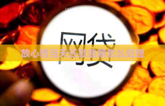 放心借当天还款逾期怎么处理 放心借当天还款逾期怎么处理