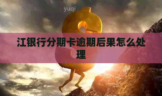 江银行分期卡逾期后果怎么处理