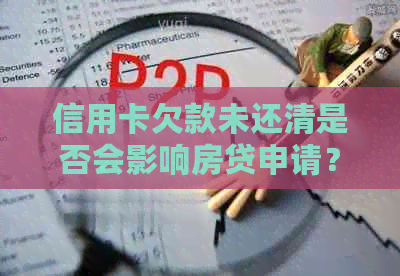 信用卡欠款未还清是否会影响房贷申请？全面解析影响因素及解决方案