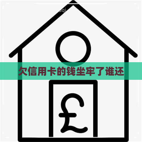 欠信用卡的钱坐牢了谁还