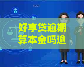 好享贷逾期算本金吗逾期还款如何计算