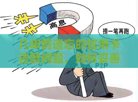 几年前遗忘的信用卡还款问题，如何妥善处理？