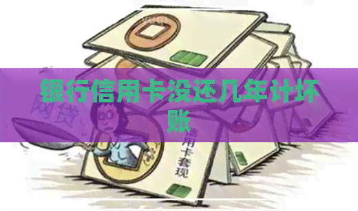 银行信用卡没还几年计坏账