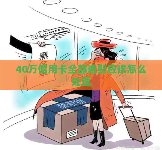 40万信用卡全部逾期应该怎么处理