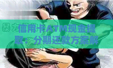 信用卡ATM现金提取：分期还款方案解析