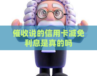 说的信用卡减免利息是真的吗