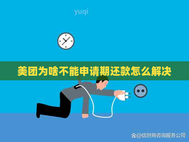 美团为啥不能申请期还款怎么解决