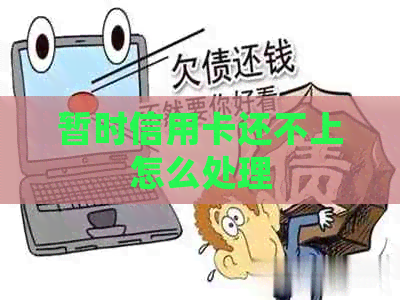 暂时信用卡还不上怎么处理
