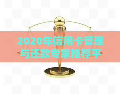 2020年信用卡管理与还款专家推荐平台：打造更智能的信用生活