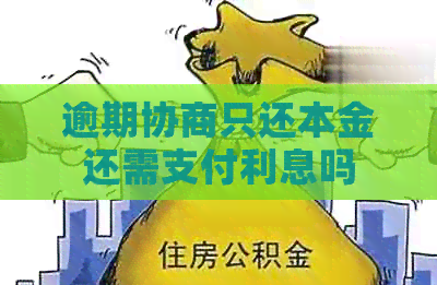 逾期协商只还本金还需支付利息吗