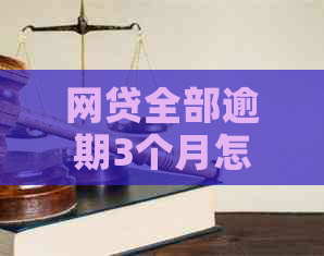 网贷全部逾期3个月怎么办应该走哪些程序