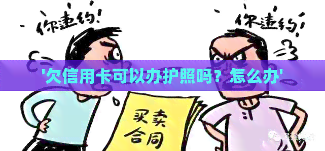 '欠信用卡可以办护照吗？怎么办'