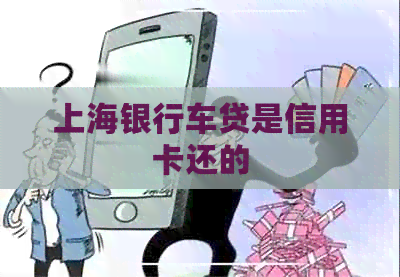 上海银行车贷是信用卡还的