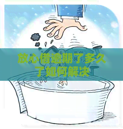 放心借逾期了多久了如何解决