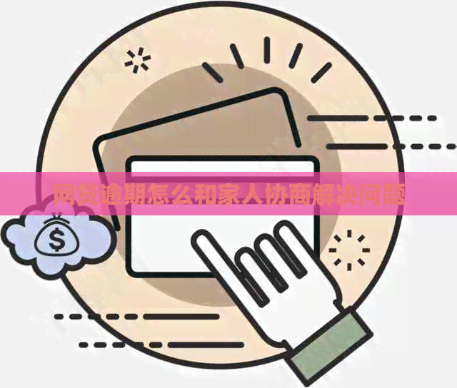 网贷逾期怎么和家人协商解决问题