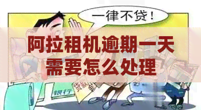 阿拉租机逾期一天需要怎么处理