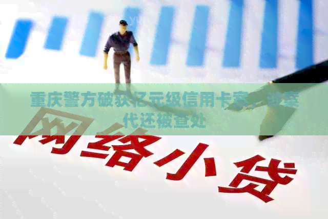 重庆警方破获亿元级信用卡案，涉案代还被查处