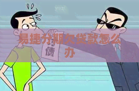 易捷分期欠贷款怎么办 易捷分期欠贷款怎么办