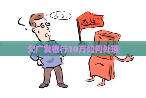 欠广发银行10万如何处理