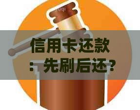 信用卡还款：先刷后还？安全性如何保障？详解操作步骤与注意事项