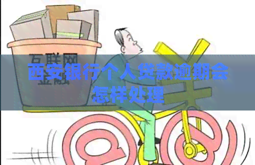 西安银行个人贷款逾期会怎样处理