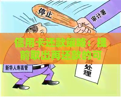 信用卡还款策略：提前取出再还款的可行性与技巧