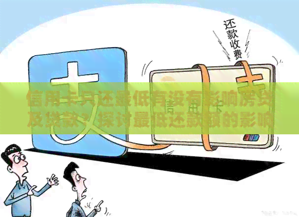信用卡只还更低有没有影响房贷及贷款？探讨更低还款额的影响