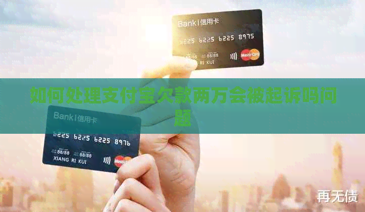 如何处理支付宝欠款两万会被起诉吗问题
