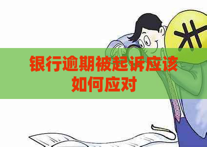 银行逾期被起诉应该如何应对