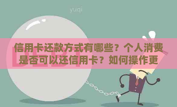 信用卡还款方式有哪些？个人消费是否可以还信用卡？如何操作更省钱？