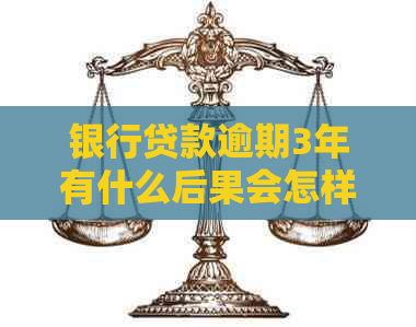 银行贷款逾期3年有什么后果会怎样处理