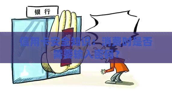 信用卡安全知识：消费时是否需要输入密码？