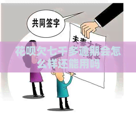 信用卡欠七千多逾期会怎么样还能用吗