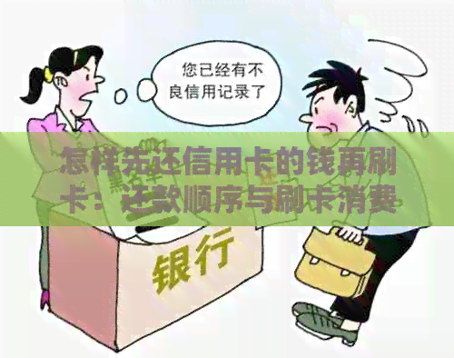怎样先还信用卡的钱再刷卡：还款顺序与刷卡消费策略