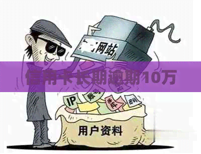 信用卡长期逾期10万