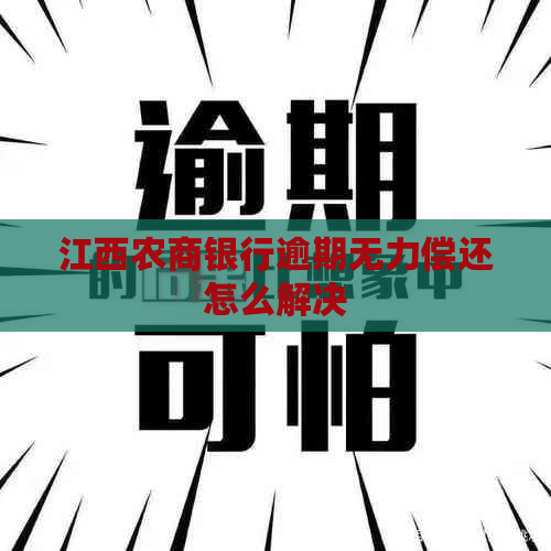 江西农商银行逾期无力偿还怎么解决