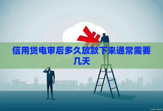 信用贷电审后多久放款下来通常需要几天
