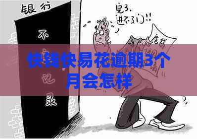 快钱快易花逾期3个月会怎样