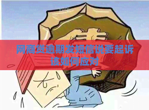 网贷逾期发短信说要起诉该如何应对