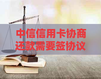 中信信用卡协商还款需要签协议吗