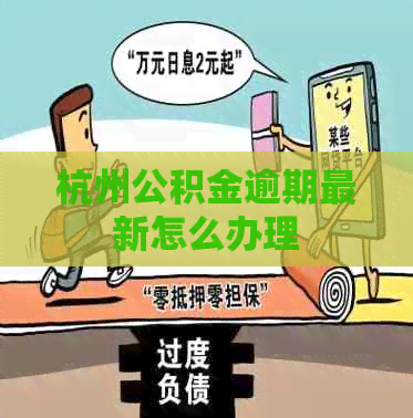 杭州公积金逾期最新怎么办理 杭州公积金逾期最新怎么办理