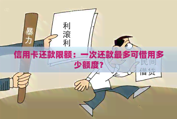 信用卡还款限额：一次还款最多可借用多少额度？