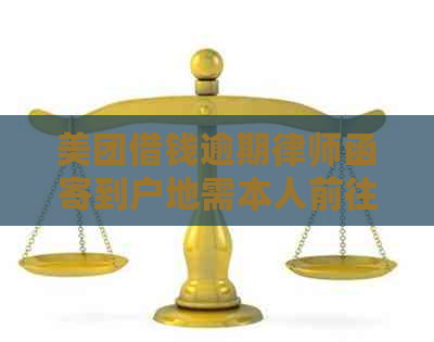 美团借钱逾期律师函寄到户地需本人前往领取