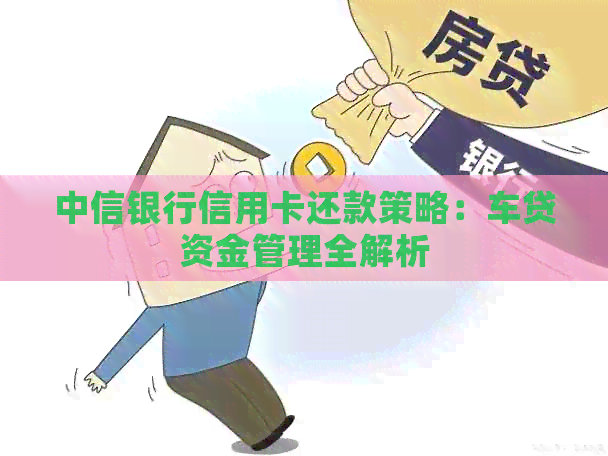 中信银行信用卡还款策略：车贷资金管理全解析