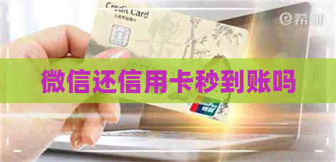 微信还信用卡秒到账吗