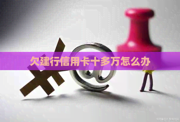 欠建行信用卡十多万怎么办