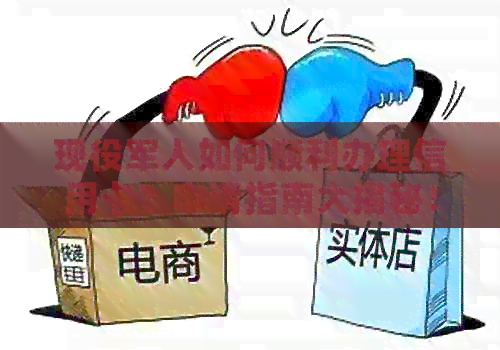 现役军人如何顺利办理信用卡？申请指南大揭秘！